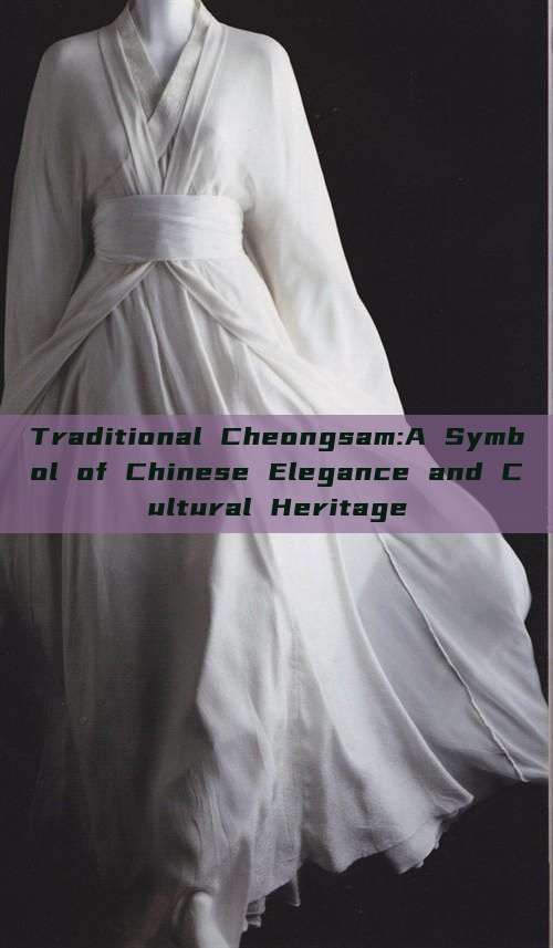Traditional Cheongsam:A Symbol of Chinese Elegance and Cultural Heritage Traditional Cheongsam:A Symbol of Chinese Elegance and Cultural Heritage