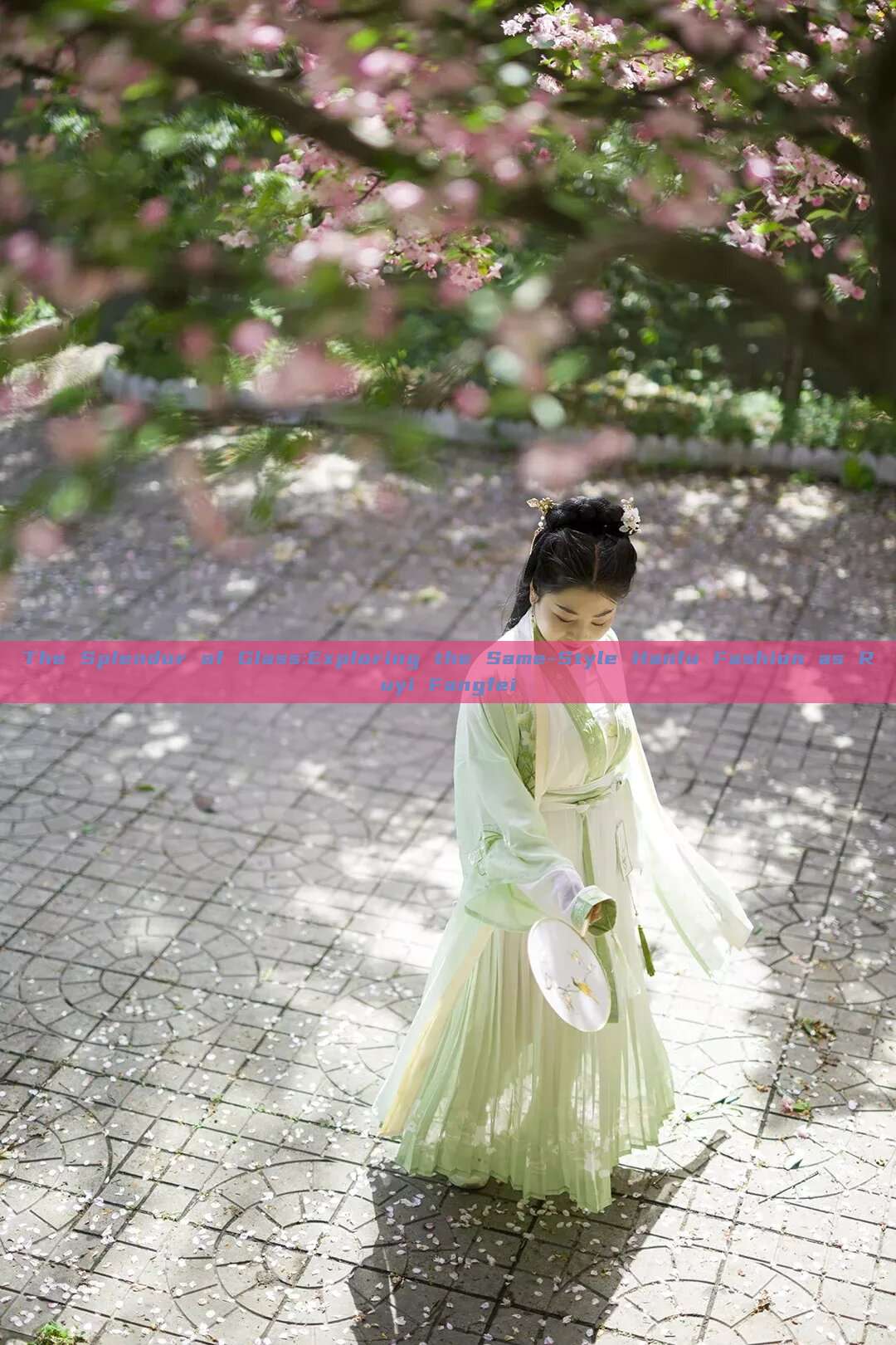 The Splendor of Glass:Exploring the Same-Style Hanfu Fashion as Ruyi Fangfei The Splendor of Glass:Exploring the Same-Style Hanfu Fashion as Ruyi Fangfei