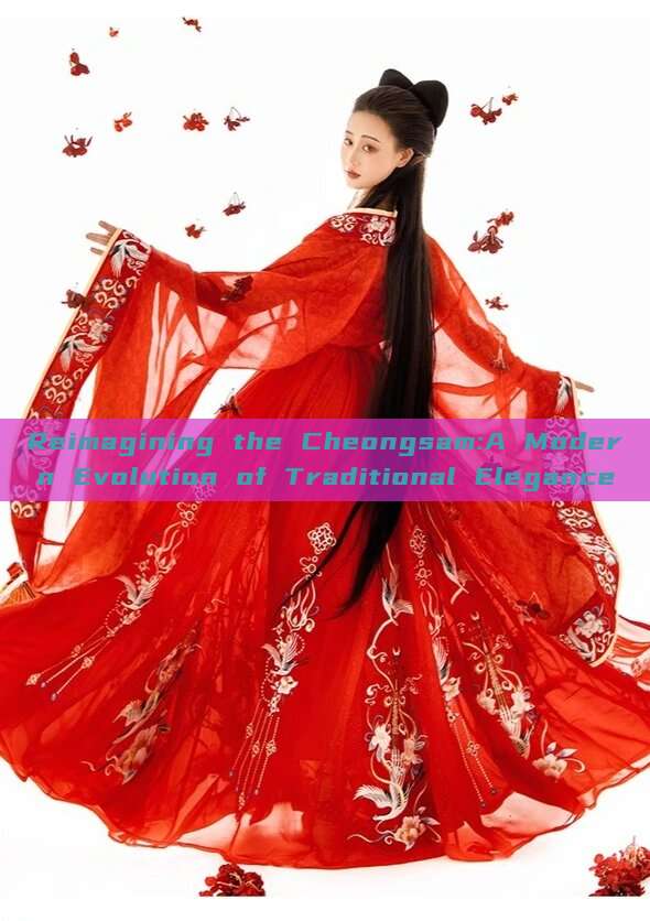 Reimagining the Cheongsam:A Modern Evolution of Traditional Elegance Reimagining the Cheongsam:A Modern Evolution of Traditional Elegance