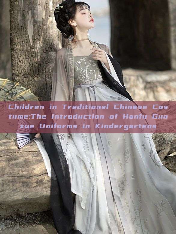 Children in Traditional Chinese Costume:The Introduction of Hanfu Guoxue Uniforms in Kindergartens Children in Traditional Chinese Costume:The Introduction of Hanfu Guoxue Uniforms in Kindergartens