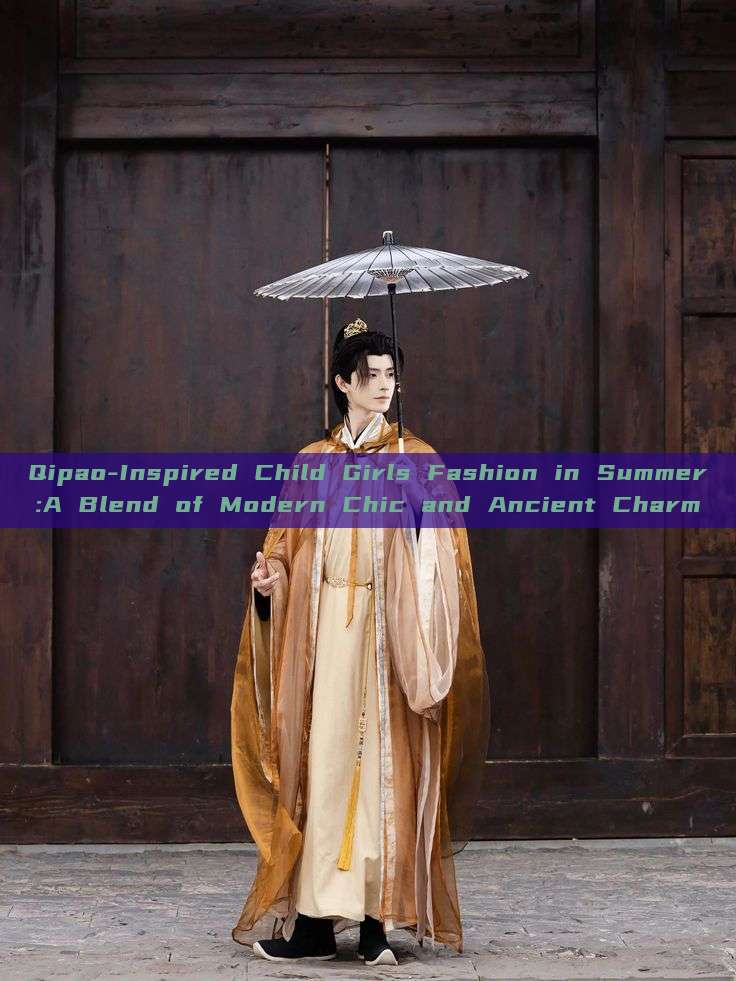Qipao-Inspired Child Girls Fashion in Summer:A Blend of Modern Chic and Ancient Charm Qipao-Inspired Child Girls Fashion in Summer:A Blend of Modern Chic and Ancient Charm