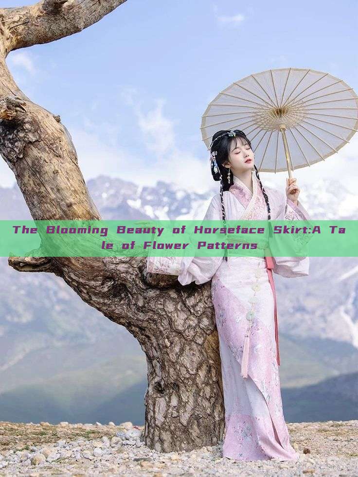 The Blooming Beauty of Horseface Skirt:A Tale of Flower Patterns The Blooming Beauty of Horseface Skirt:A Tale of Flower Patterns