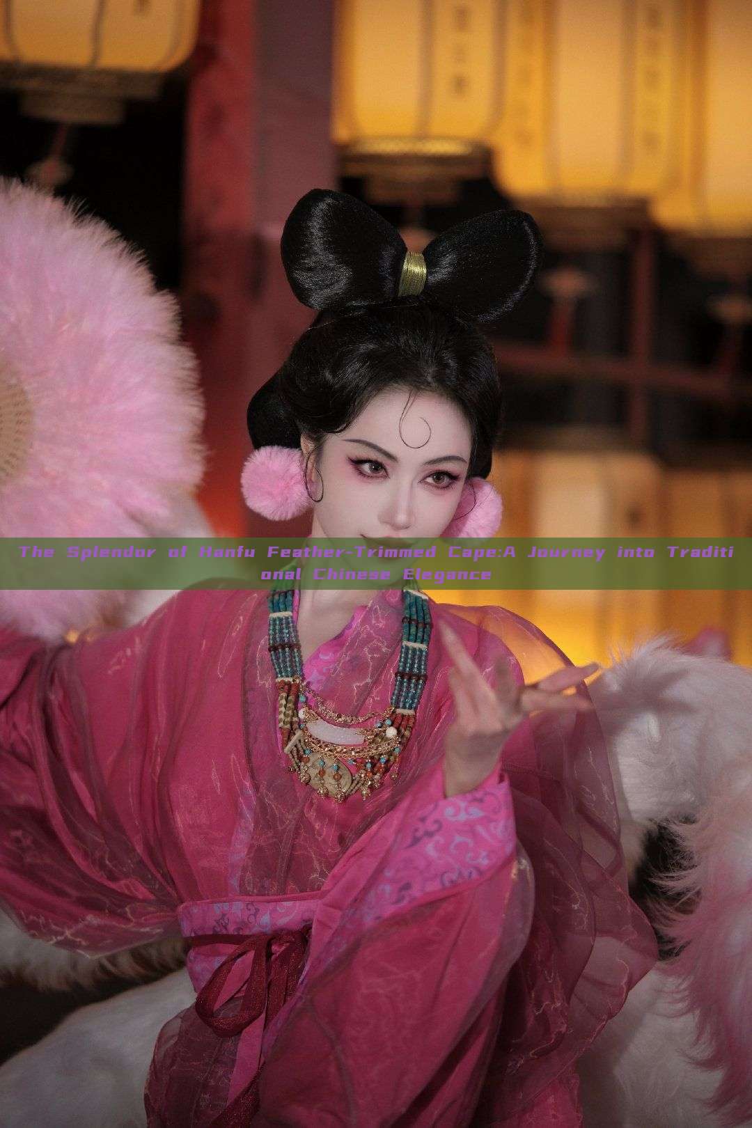 The Splendor of Hanfu Feather-Trimmed Cape:A Journey into Traditional Chinese Elegance The Splendor of Hanfu Feather-Trimmed Cape:A Journey into Traditional Chinese Elegance