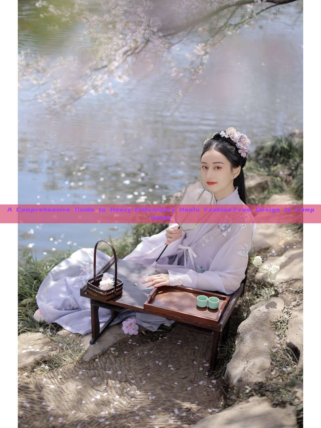 A Comprehensive Guide to Heavy-Embroidery Hanfu Fashion:From Design to Completion A Comprehensive Guide to Heavy-Embroidery Hanfu Fashion:From Design to Completion