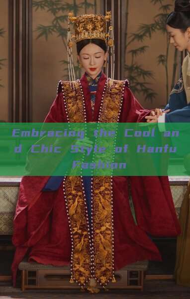 Embracing the Cool and Chic Style of Hanfu Fashion Embracing the Cool and Chic Style of Hanfu Fashion