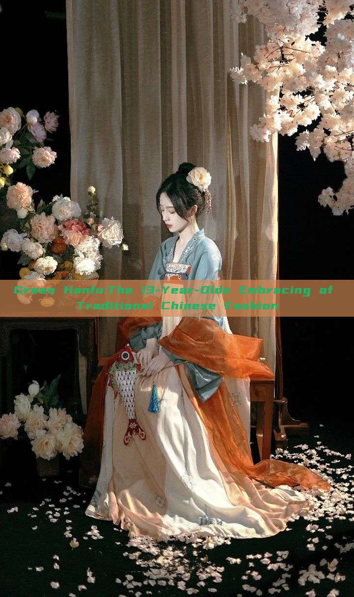 Green Hanfu:The 13-Year-Olds Embracing of Traditional Chinese Fashion Green Hanfu:The 13-Year-Olds Embracing of Traditional Chinese Fashion
