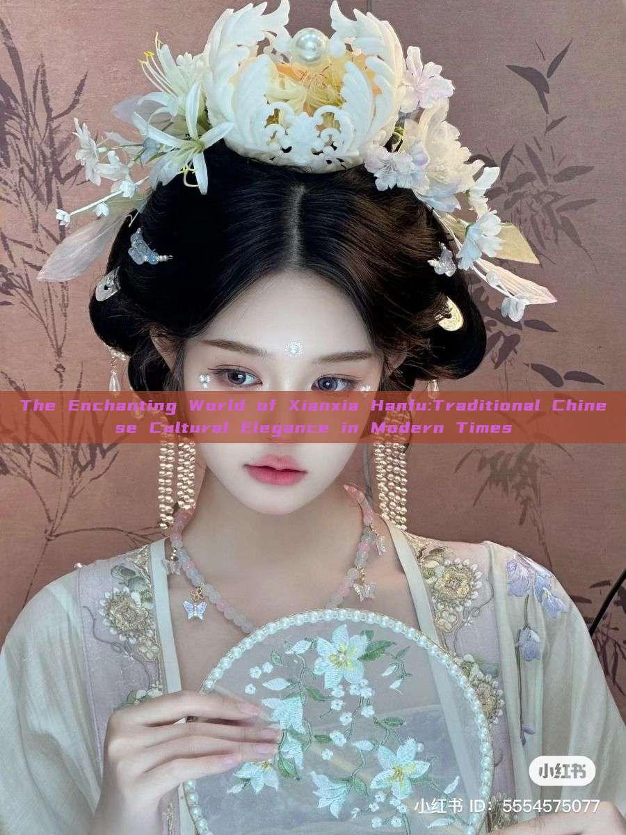 The Enchanting World of Xianxia Hanfu:Traditional Chinese Cultural Elegance in Modern Times The Enchanting World of Xianxia Hanfu:Traditional Chinese Cultural Elegance in Modern Times