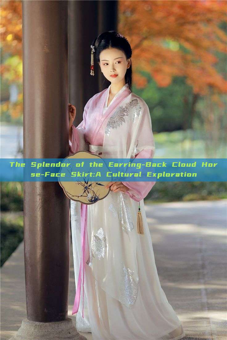 The Splendor of the Earring-Back Cloud Horse-Face Skirt:A Cultural Exploration The Splendor of the Earring-Back Cloud Horse-Face Skirt:A Cultural Exploration