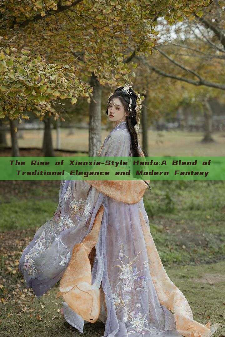 The Rise of Xianxia-Style Hanfu:A Blend of Traditional Elegance and Modern Fantasy The Rise of Xianxia-Style Hanfu:A Blend of Traditional Elegance and Modern Fantasy