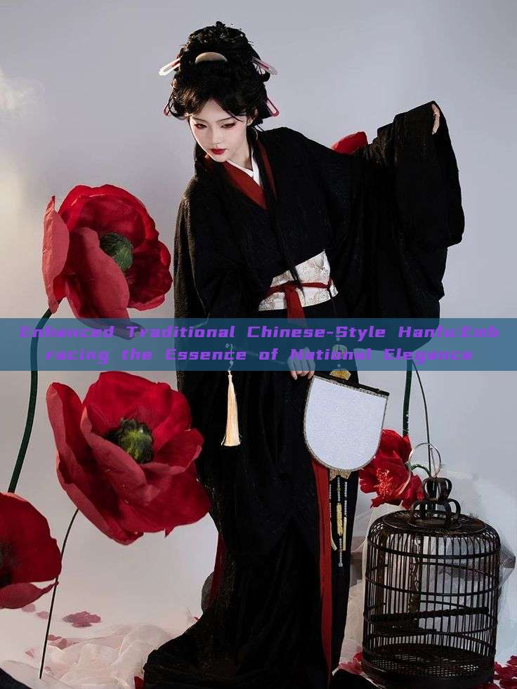 Enhanced Traditional Chinese-Style Hanfu:Embracing the Essence of National Elegance Enhanced Traditional Chinese-Style Hanfu:Embracing the Essence of National Elegance