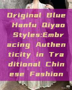 Original Blue Hanfu Qiyao Styles:Embracing Authenticity in Traditional Chinese Fashion Original Blue Hanfu Qiyao Styles:Embracing Authenticity in Traditional Chinese Fashion