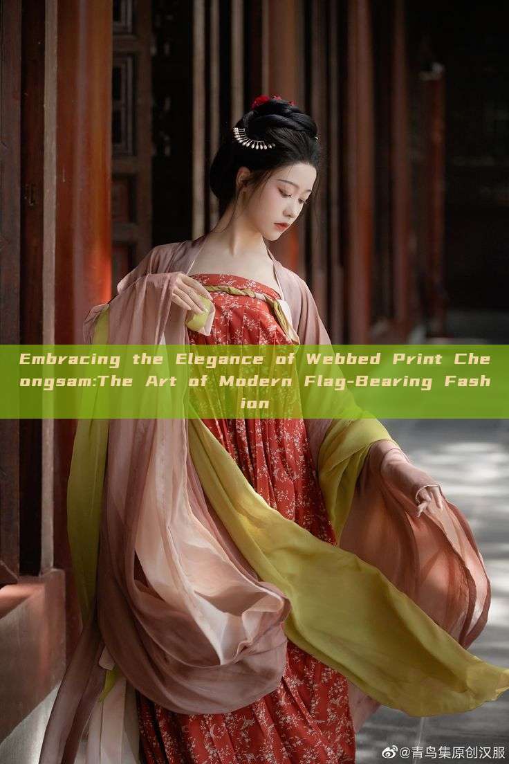 Embracing the Elegance of Webbed Print Cheongsam:The Art of Modern Flag-Bearing Fashion Embracing the Elegance of Webbed Print Cheongsam:The Art of Modern Flag-Bearing Fashion