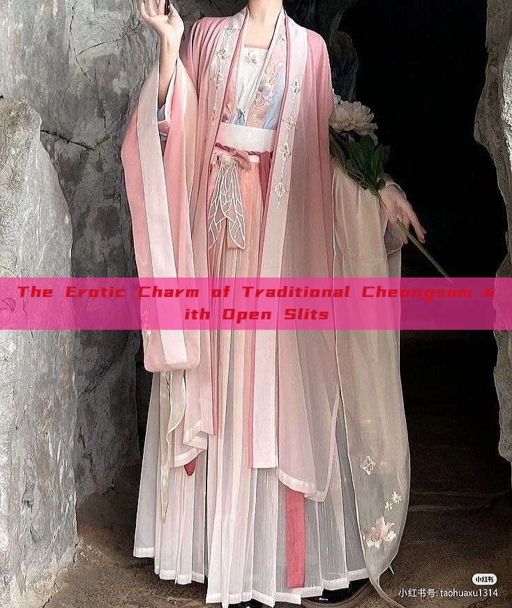 The Erotic Charm of Traditional Cheongsam with Open Slits The Erotic Charm of Traditional Cheongsam with Open Slits