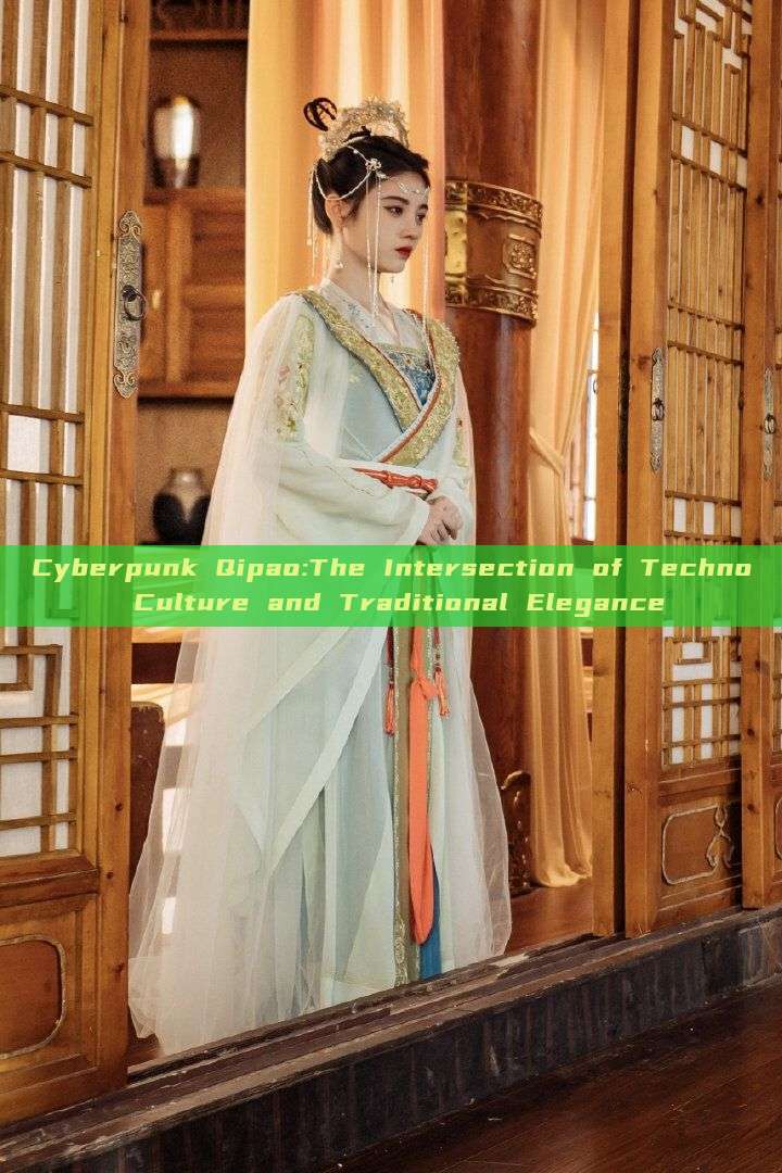 Cyberpunk Qipao:The Intersection of Techno Culture and Traditional Elegance Cyberpunk Qipao:The Intersection of Techno Culture and Traditional Elegance