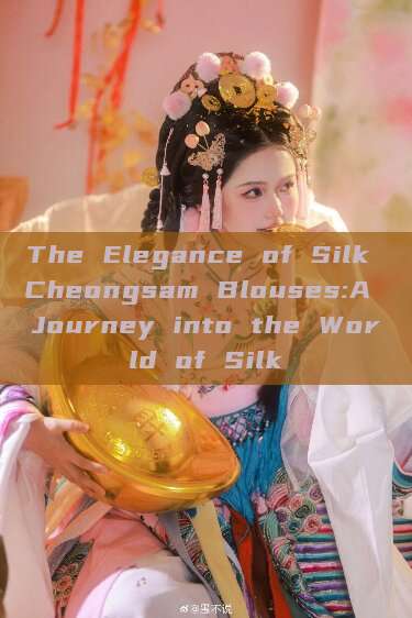 The Elegance of Silk Cheongsam Blouses:A Journey into the World of Silk The Elegance of Silk Cheongsam Blouses:A Journey into the World of Silk