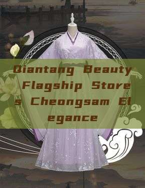 Qiantang Beauty Flagship Stores Cheongsam Elegance Qiantang Beauty Flagship Stores Cheongsam Elegance