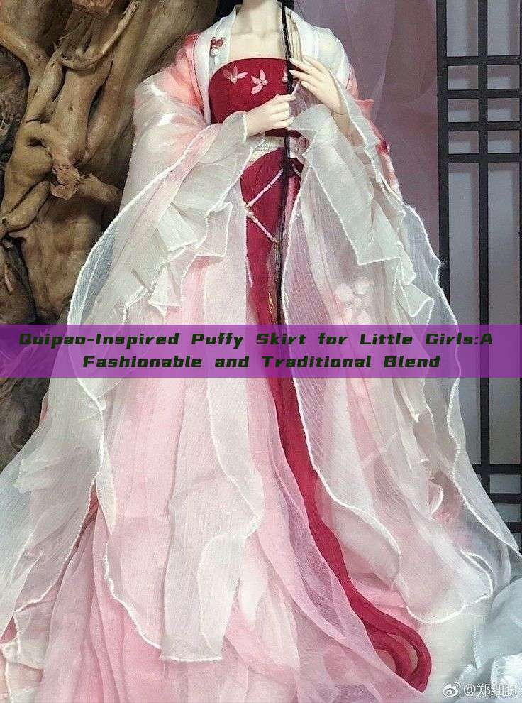Quipao-Inspired Puffy Skirt for Little Girls:A Fashionable and Traditional Blend Quipao-Inspired Puffy Skirt for Little Girls:A Fashionable and Traditional Blend