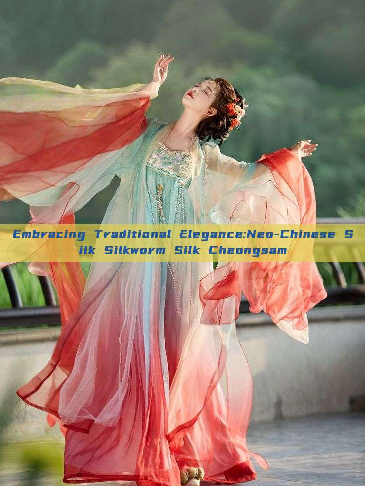 Embracing Traditional Elegance:Neo-Chinese Silk Silkworm Silk Cheongsam Embracing Traditional Elegance:Neo-Chinese Silk Silkworm Silk Cheongsam