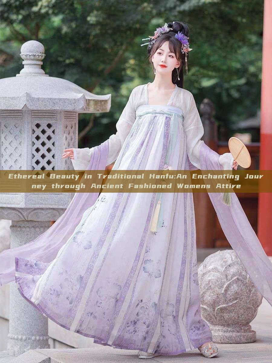 Ethereal Beauty in Traditional Hanfu:An Enchanting Journey through Ancient Fashioned Womens Attire Ethereal Beauty in Traditional Hanfu:An Enchanting Journey through Ancient Fashioned Womens Attire