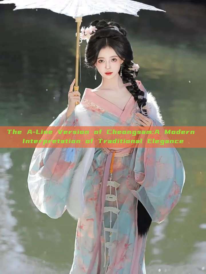 The A-Line Version of Cheongsam:A Modern Interpretation of Traditional Elegance The A-Line Version of Cheongsam:A Modern Interpretation of Traditional Elegance