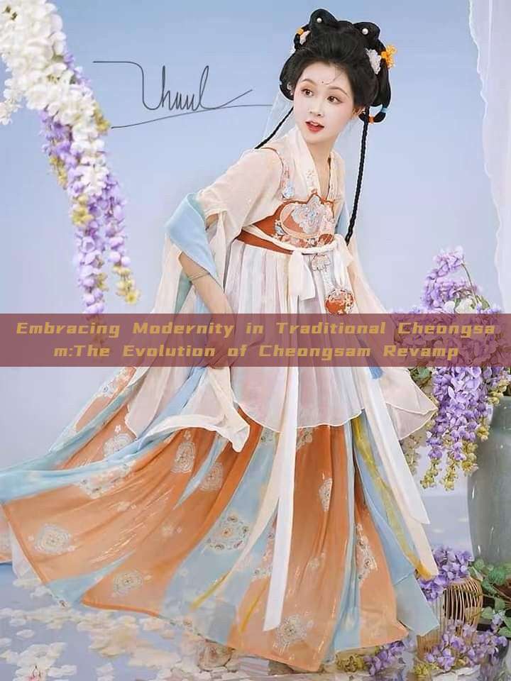 Embracing Modernity in Traditional Cheongsam:The Evolution of Cheongsam Revamp Embracing Modernity in Traditional Cheongsam:The Evolution of Cheongsam Revamp