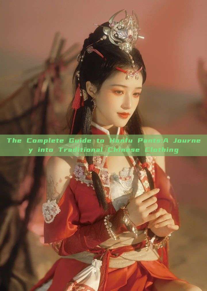 The Complete Guide to Hanfu Pants:A Journey into Traditional Chinese Clothing The Complete Guide to Hanfu Pants:A Journey into Traditional Chinese Clothing