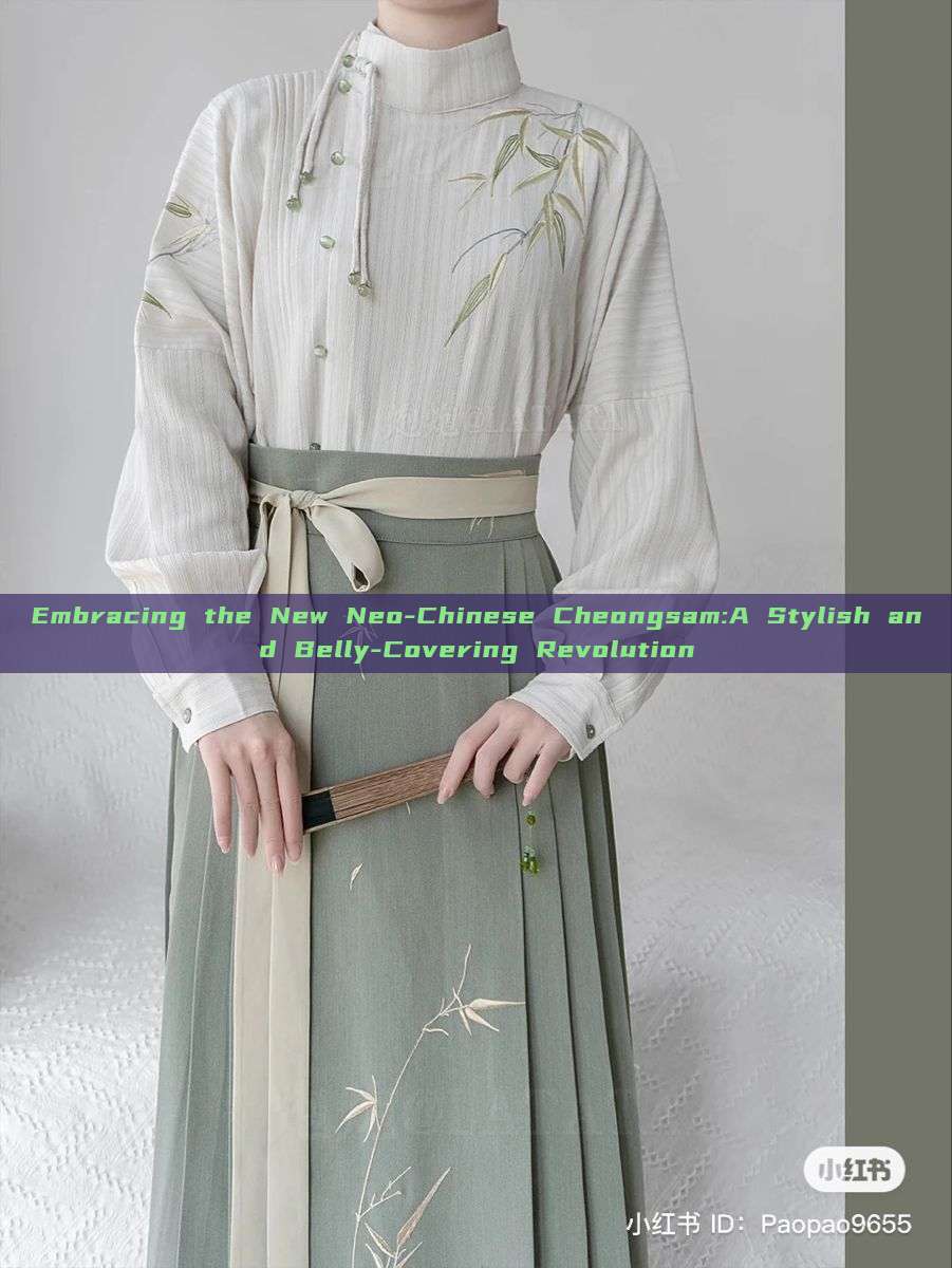 Embracing the New Neo-Chinese Cheongsam:A Stylish and Belly-Covering Revolution Embracing the New Neo-Chinese Cheongsam:A Stylish and Belly-Covering Revolution