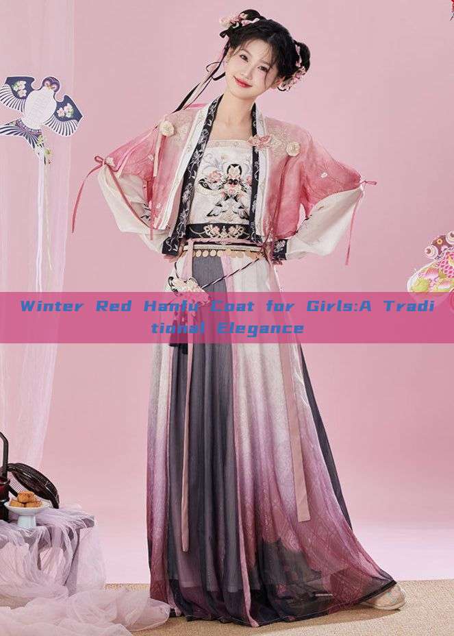 Winter Red Hanfu Coat for Girls:A Traditional Elegance Winter Red Hanfu Coat for Girls:A Traditional Elegance