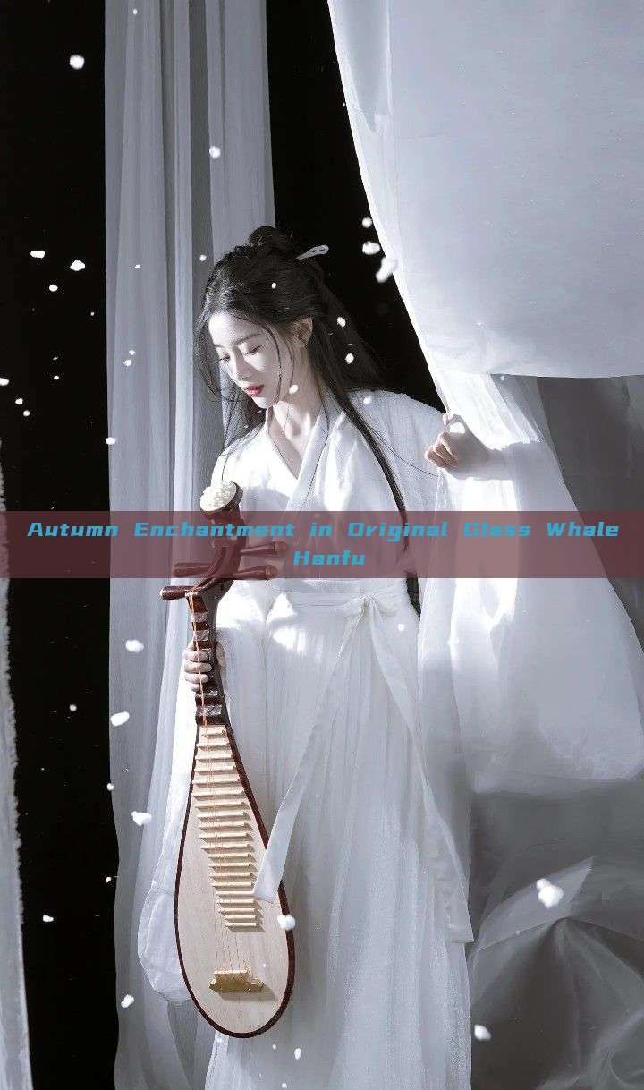 Autumn Enchantment in Original Glass Whale Hanfu Autumn Enchantment in Original Glass Whale Hanfu