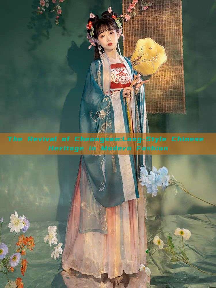 The Revival of Cheongsam:Long-Style Chinese Heritage in Modern Fashion The Revival of Cheongsam:Long-Style Chinese Heritage in Modern Fashion