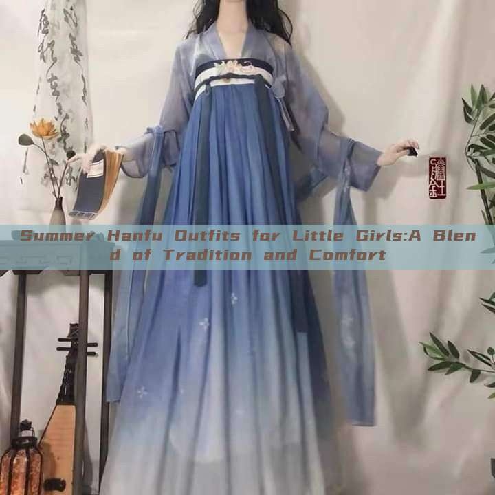 Summer Hanfu Outfits for Little Girls:A Blend of Tradition and Comfort Summer Hanfu Outfits for Little Girls:A Blend of Tradition and Comfort