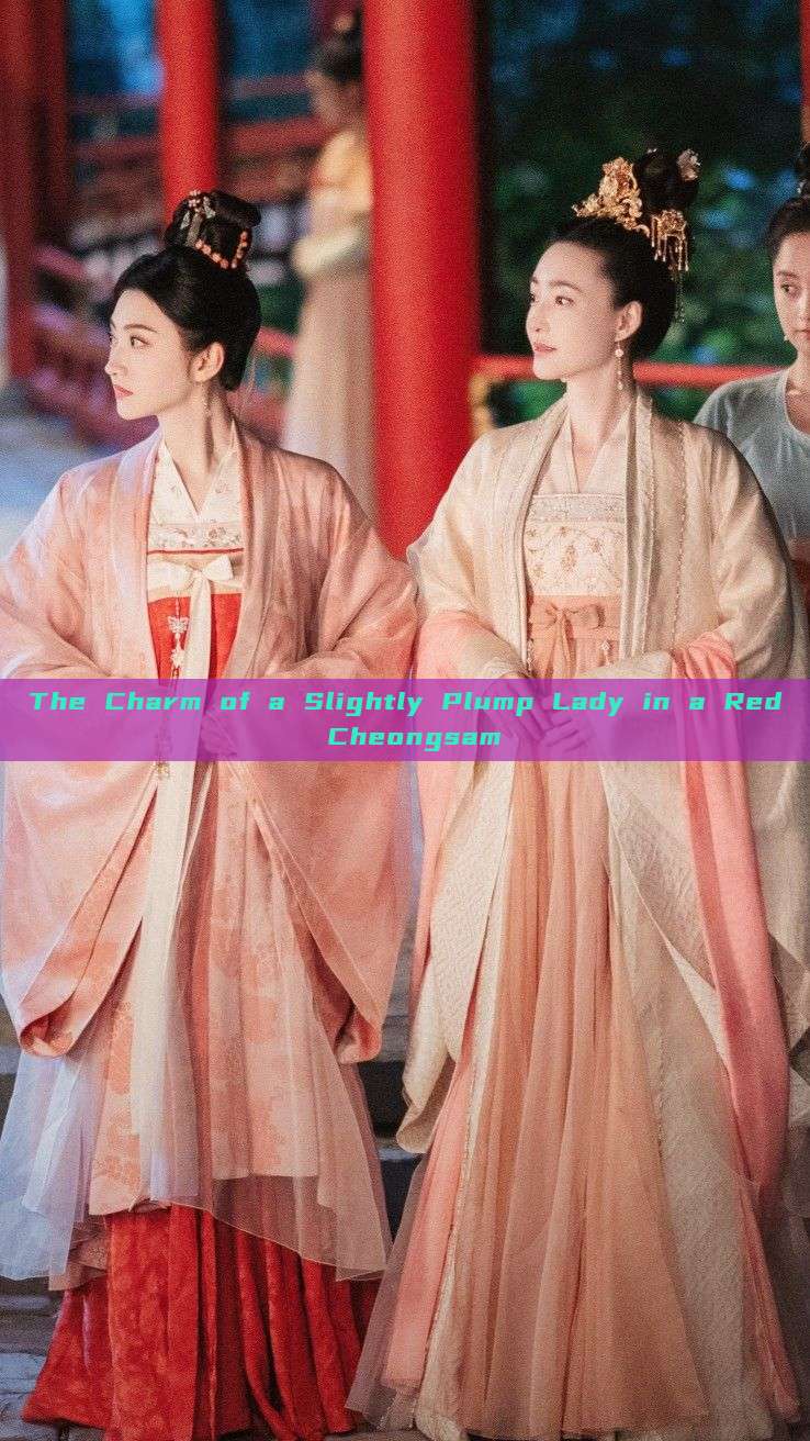 The Charm of a Slightly Plump Lady in a Red Cheongsam The Charm of a Slightly Plump Lady in a Red Cheongsam