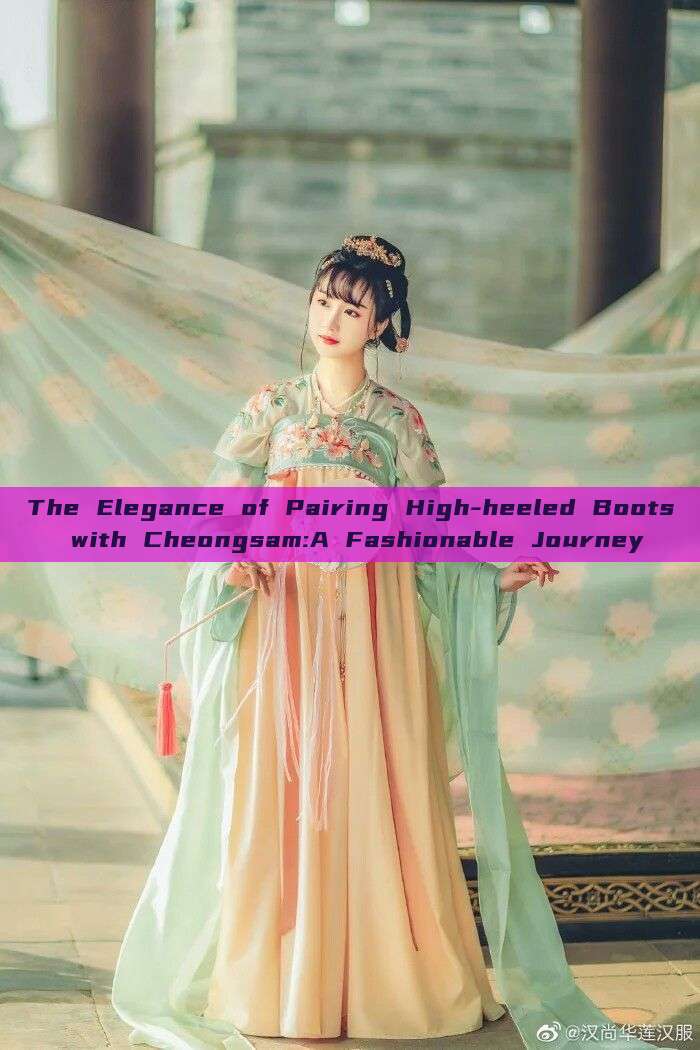 The Elegance of Pairing High-heeled Boots with Cheongsam:A Fashionable Journey The Elegance of Pairing High-heeled Boots with Cheongsam:A Fashionable Journey