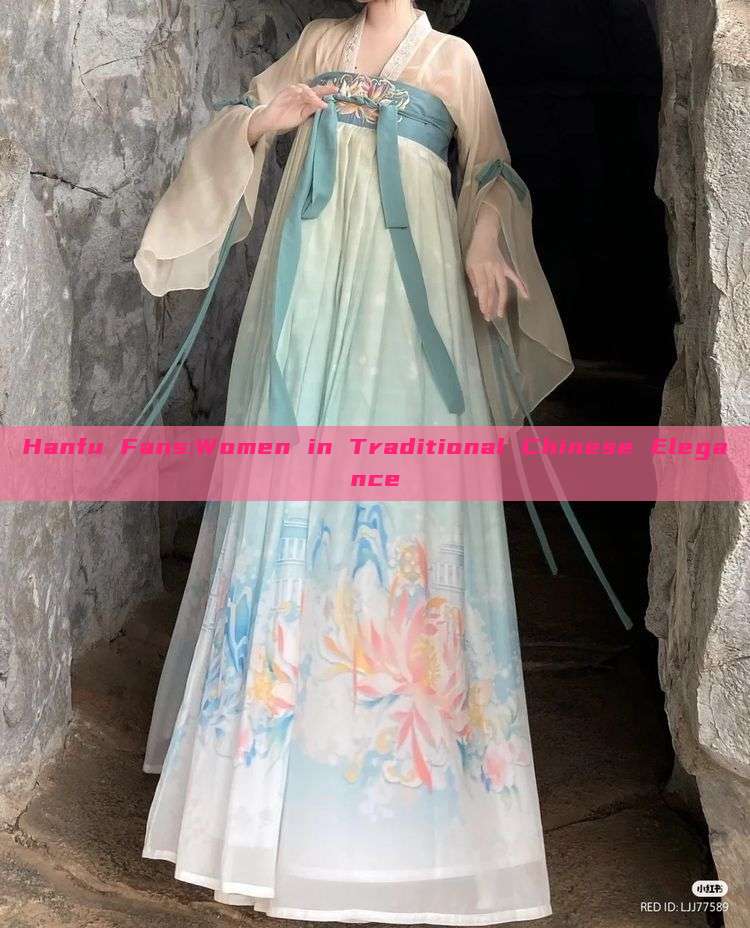 Hanfu Fans:Women in Traditional Chinese Elegance Hanfu Fans:Women in Traditional Chinese Elegance
