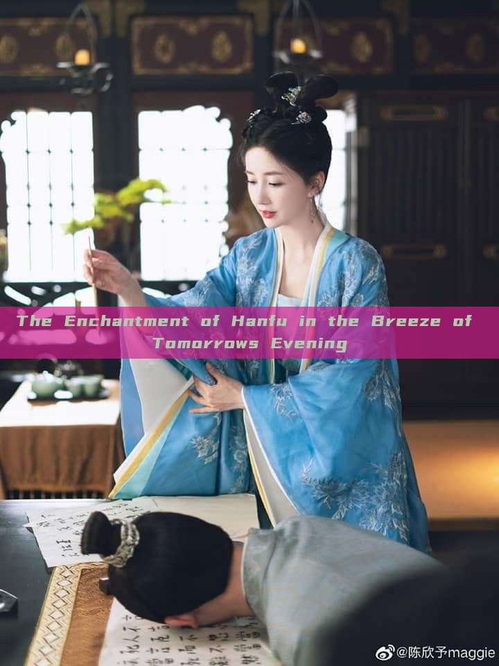 The Enchantment of Hanfu in the Breeze of Tomorrows Evening The Enchantment of Hanfu in the Breeze of Tomorrows Evening