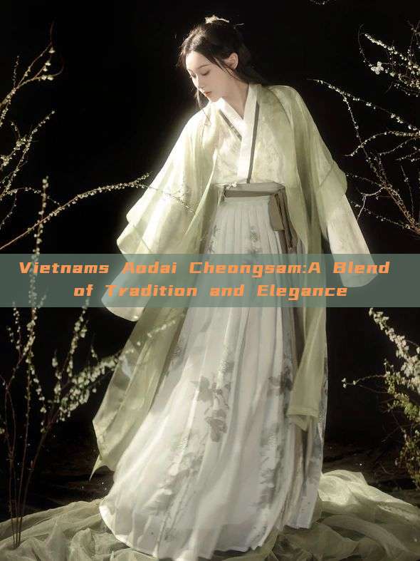Vietnams Aodai Cheongsam:A Blend of Tradition and Elegance Vietnams Aodai Cheongsam:A Blend of Tradition and Elegance