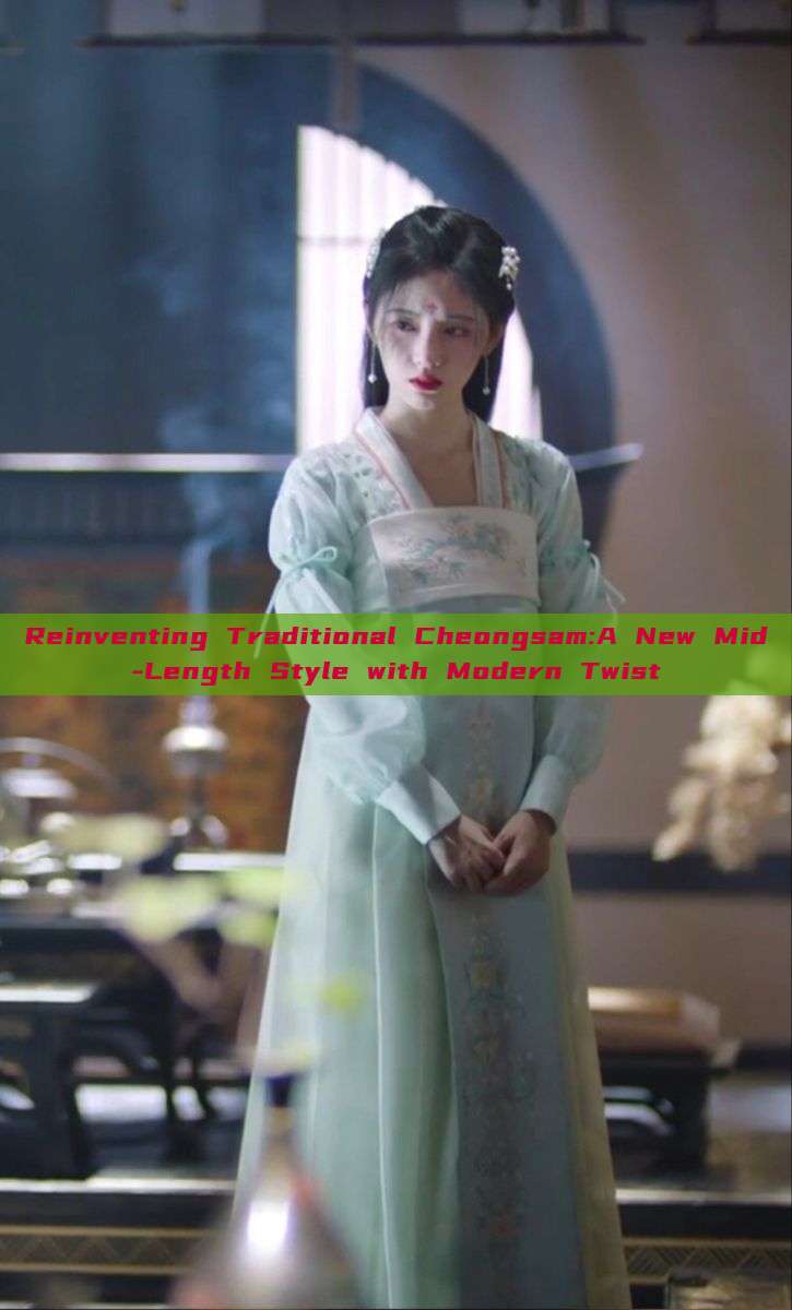 Reinventing Traditional Cheongsam:A New Mid-Length Style with Modern Twist Reinventing Traditional Cheongsam:A New Mid-Length Style with Modern Twist