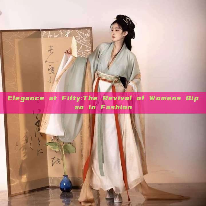 Elegance at Fifty:The Revival of Womens Qipao in Fashion Elegance at Fifty:The Revival of Womens Qipao in Fashion