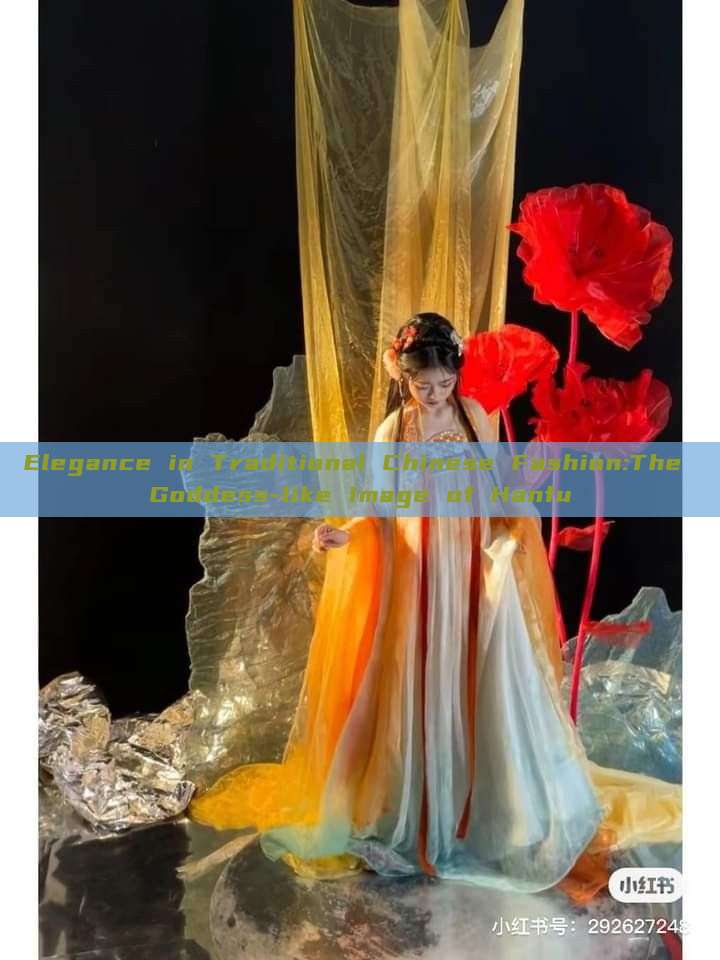 Elegance in Traditional Chinese Fashion:The Goddess-like Image of Hanfu Elegance in Traditional Chinese Fashion:The Goddess-like Image of Hanfu