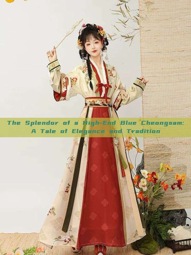 The Splendor of a High-End Blue Cheongsam:A Tale of Elegance and Tradition The Splendor of a High-End Blue Cheongsam:A Tale of Elegance and Tradition