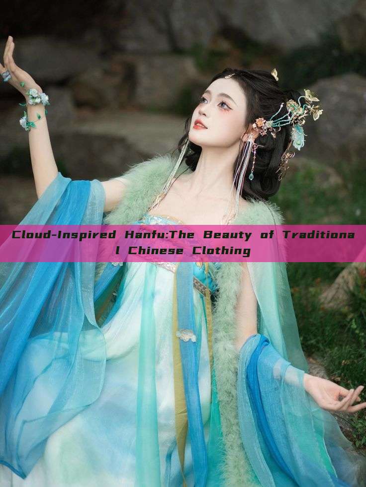 Cloud-Inspired Hanfu:The Beauty of Traditional Chinese Clothing Cloud-Inspired Hanfu:The Beauty of Traditional Chinese Clothing