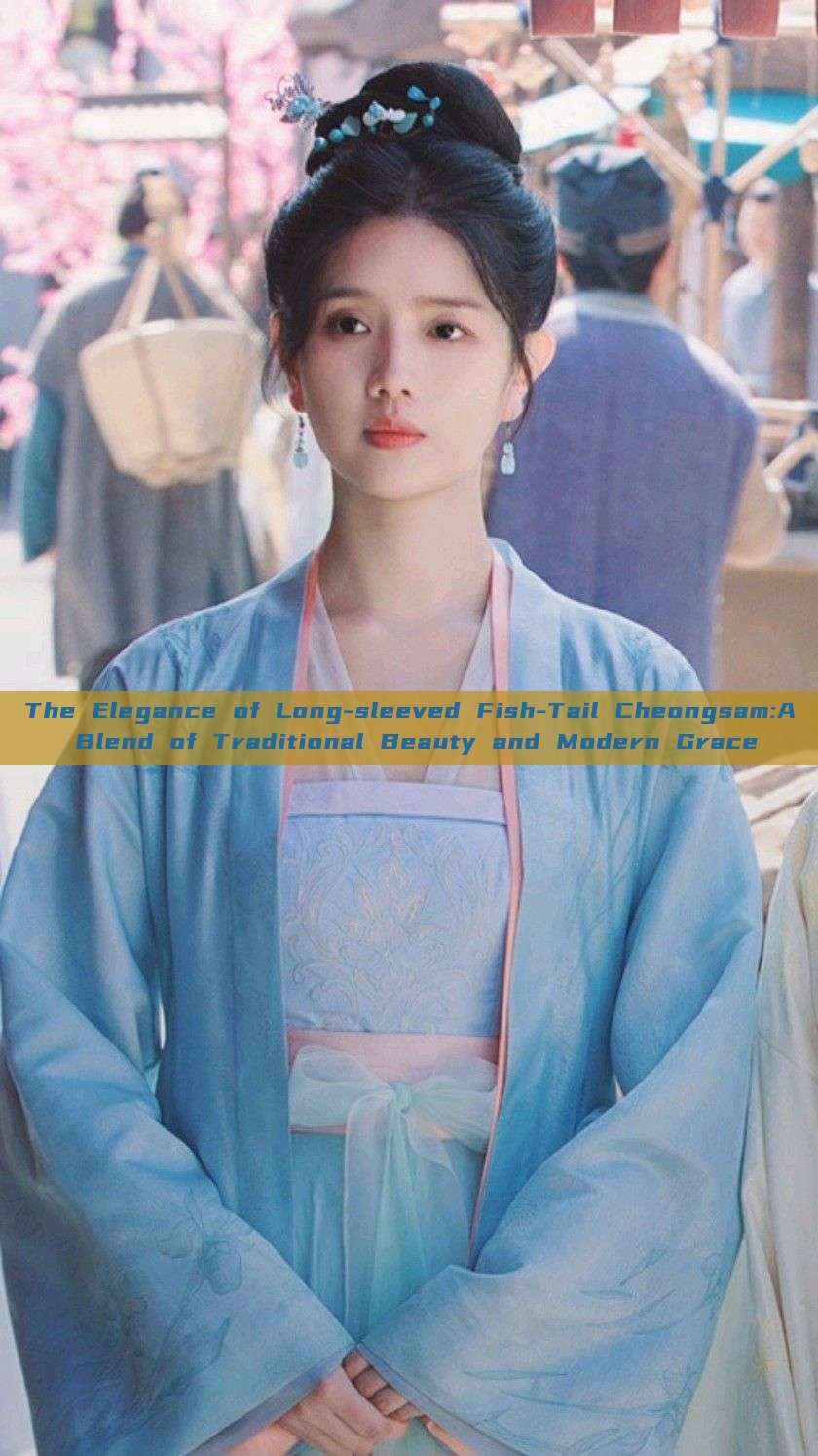 The Elegance of Long-sleeved Fish-Tail Cheongsam:A Blend of Traditional Beauty and Modern Grace The Elegance of Long-sleeved Fish-Tail Cheongsam:A Blend of Traditional Beauty and Modern Grace
