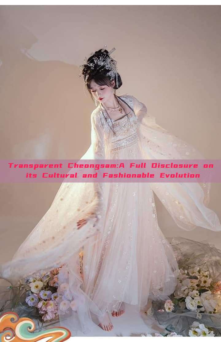 Transparent Cheongsam:A Full Disclosure on its Cultural and Fashionable Evolution Transparent Cheongsam:A Full Disclosure on its Cultural and Fashionable Evolution