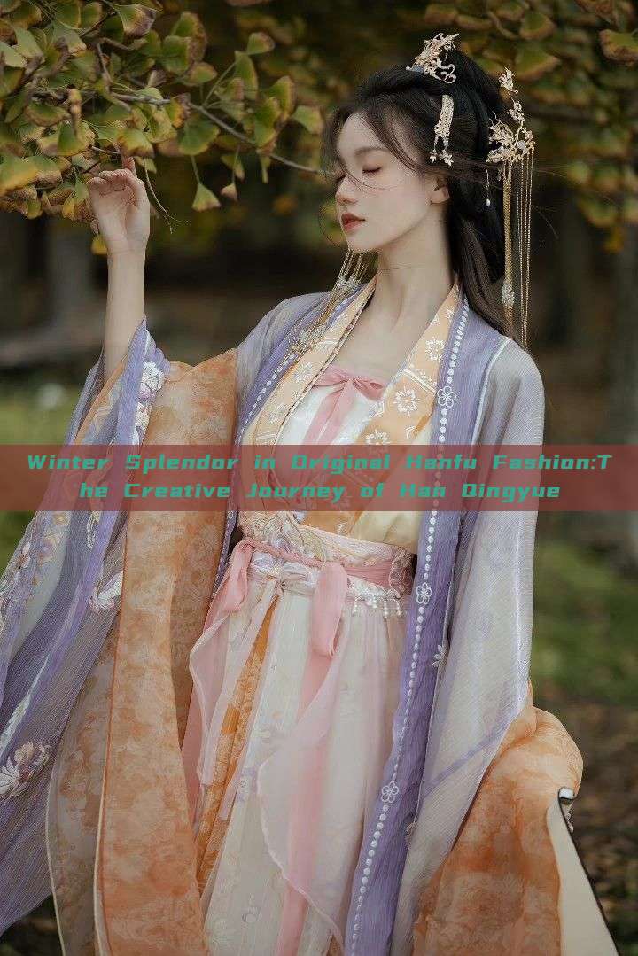 Winter Splendor in Original Hanfu Fashion:The Creative Journey of Han Qingyue Winter Splendor in Original Hanfu Fashion:The Creative Journey of Han Qingyue