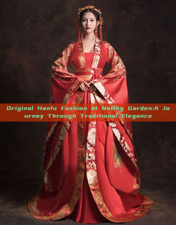 Original Hanfu Fashion at Nating Garden:A Journey Through Traditional Elegance Original Hanfu Fashion at Nating Garden:A Journey Through Traditional Elegance