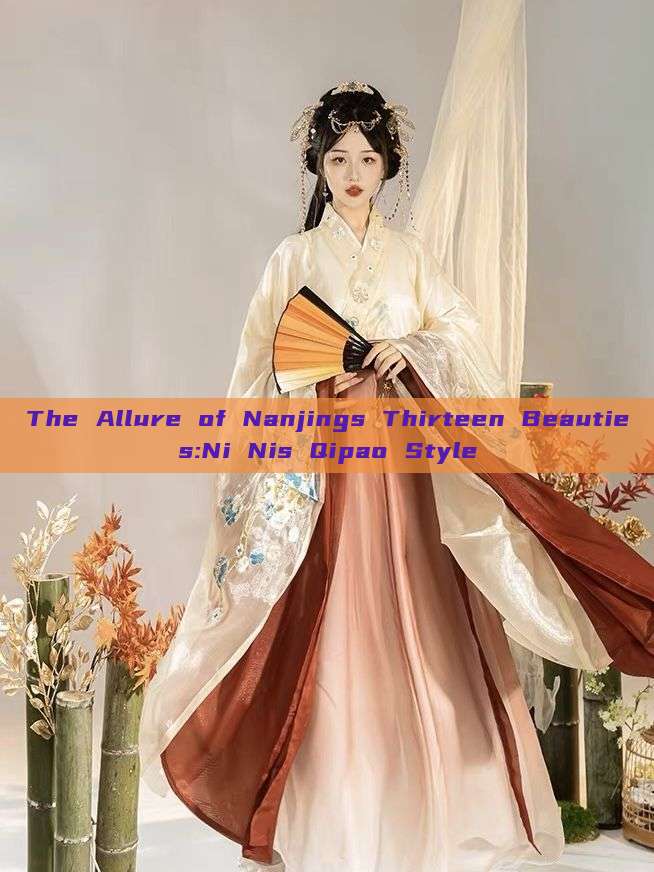 The Allure of Nanjings Thirteen Beauties:Ni Nis Qipao Style The Allure of Nanjings Thirteen Beauties:Ni Nis Qipao Style
