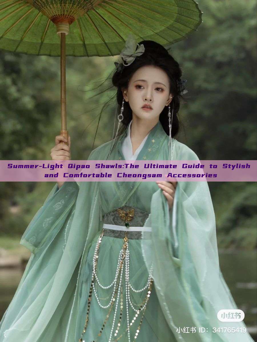 Summer-Light Qipao Shawls:The Ultimate Guide to Stylish and Comfortable Cheongsam Accessories Summer-Light Qipao Shawls:The Ultimate Guide to Stylish and Comfortable Cheongsam Accessories