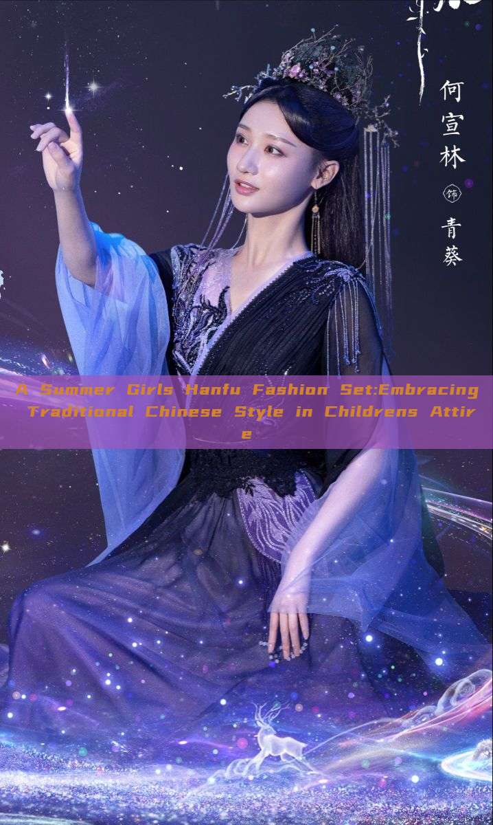 A Summer Girls Hanfu Fashion Set:Embracing Traditional Chinese Style in Childrens Attire A Summer Girls Hanfu Fashion Set:Embracing Traditional Chinese Style in Childrens Attire