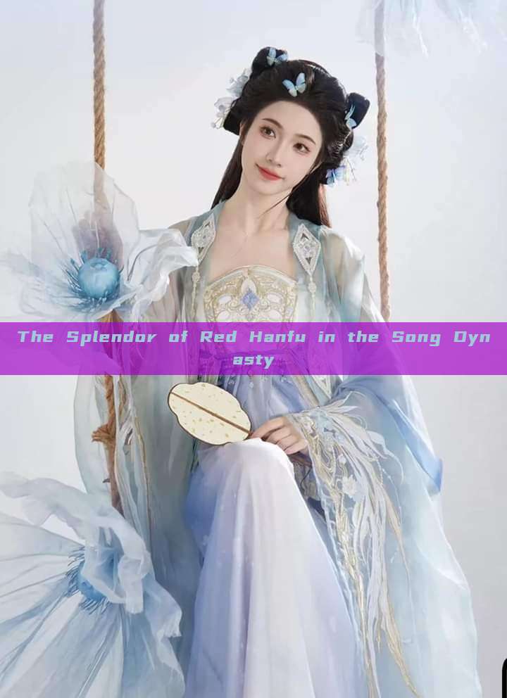 The Splendor of Red Hanfu in the Song Dynasty The Splendor of Red Hanfu in the Song Dynasty