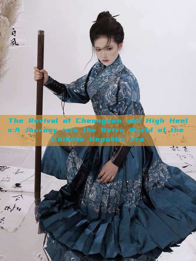 The Revival of Cheongsam and High Heels:A Journey into the Retro World of the Chinese Republic Era The Revival of Cheongsam and High Heels:A Journey into the Retro World of the Chinese Republic Era